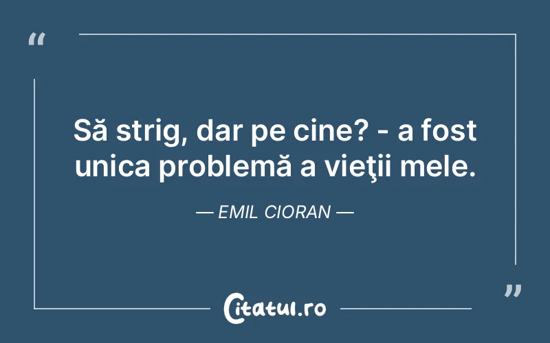 Citat Emil Cioran - citate viata