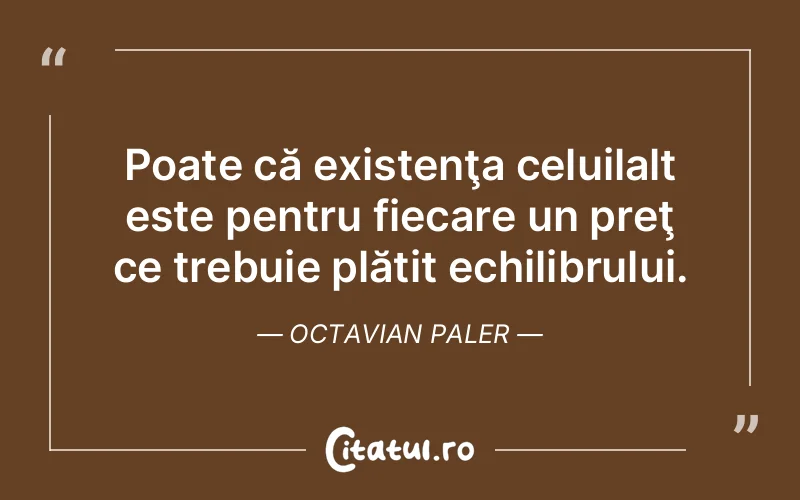 Citat Octavian Paler - citate viata