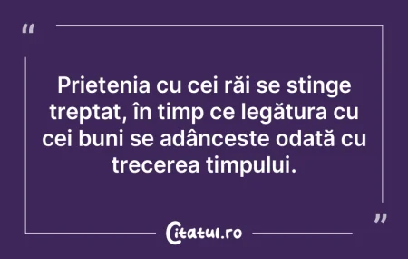 Prietenia cu cei răi se stinge treptat,...