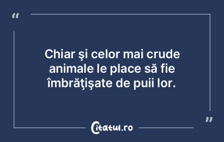 Pentru un pui de om sau de animal, cele ...
