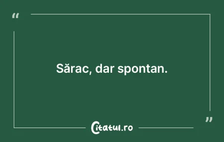 Dacă ai înnebunit de sărăcie, degeab...