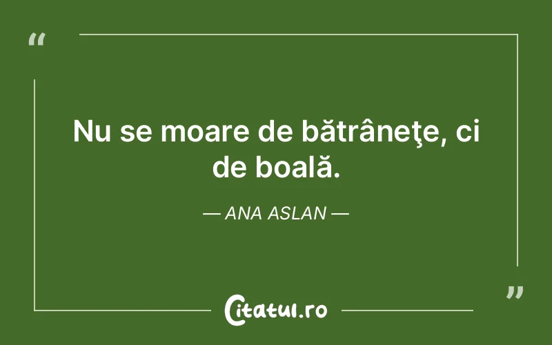 Citat Ana Aslan - citate viata