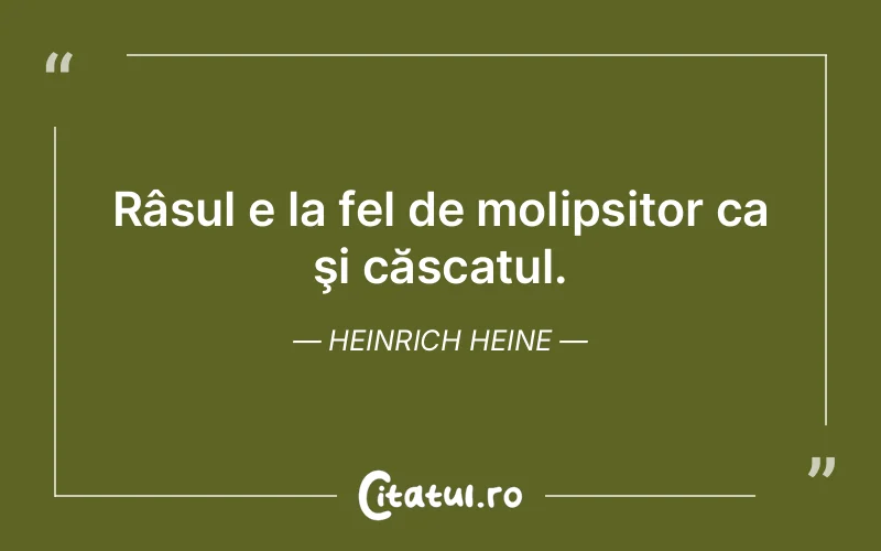 Râsul e la fel de molipsitor ca şi căscatul. Heinrich Heine