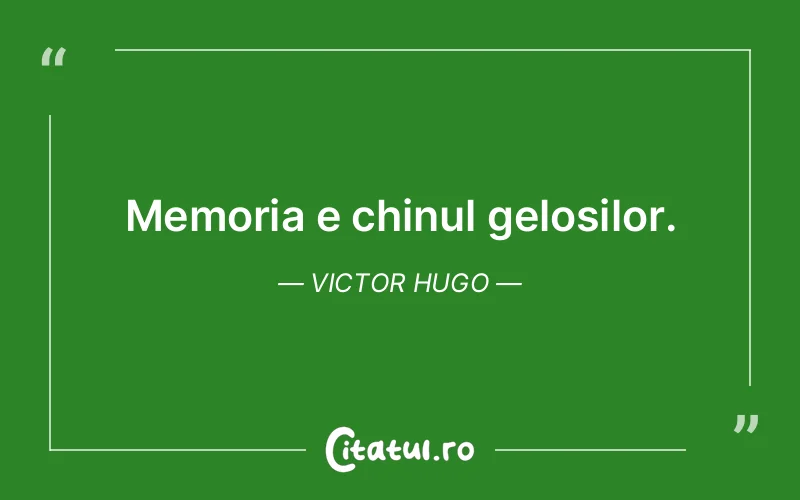 Memoria e chinul gelosilor. Victor Hugo