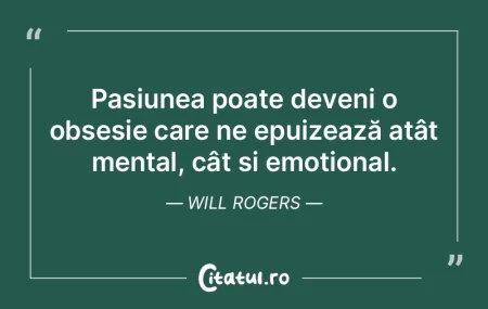 Cine e lipsit de pasiune nu îşi trăie... Cine e lipsit de pasiune nu îşi trăie...