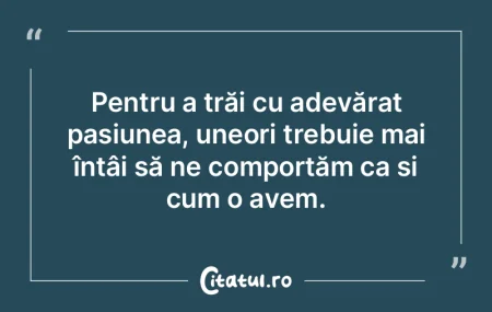 Nu există pasiune într-o viaţă medio... Nu există pasiune într-o viaţă medio...