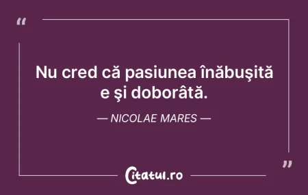 Pasiunile înfocate sunt mai trainice; e... Pasiunile înfocate sunt mai trainice; e...