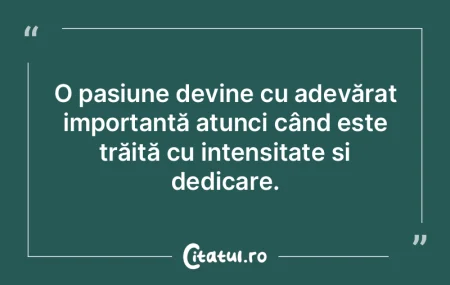 Pasiunea ne dă semnele care ne călăuz...