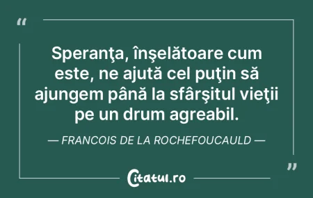 Speranţa, înşelătoare cum este, ne a...