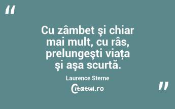 Cu zâmbet şi chiar mai mult, cu râs, prelungeşti viaţa şi aşa scurtă. Laurence Sterne...