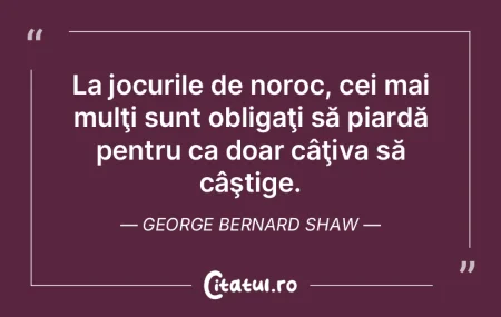 Viața este un joc al norocului în care...