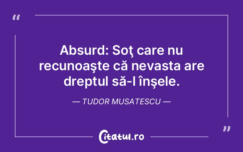 Citat Tudor Musatescu - citate viata