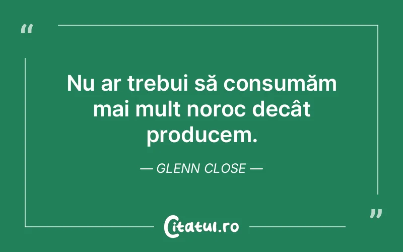 Citat Glenn Close - citate viata