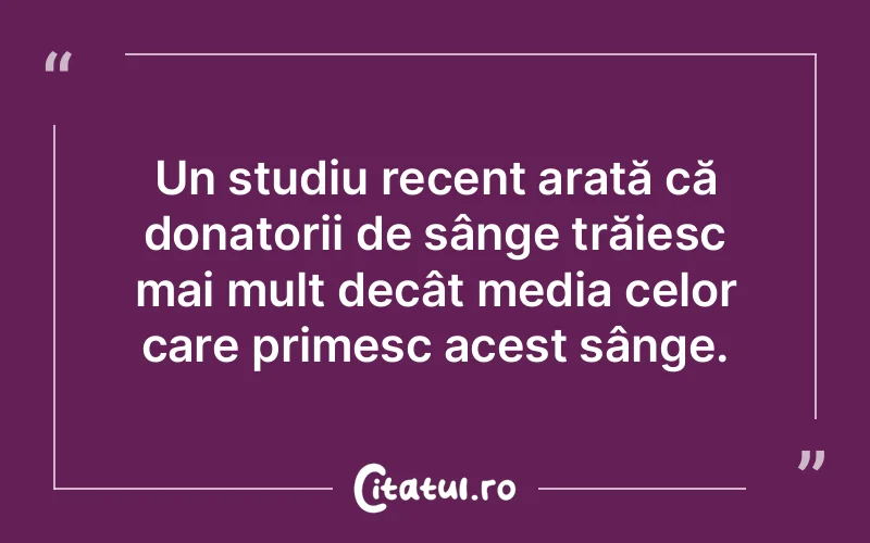 Un studiu recent arată că donatorii de sânge trăiesc mai mult decât media celor care primesc acest sânge.