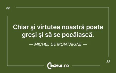 Virtutea e lucru tare zadarnic şi uşur...
