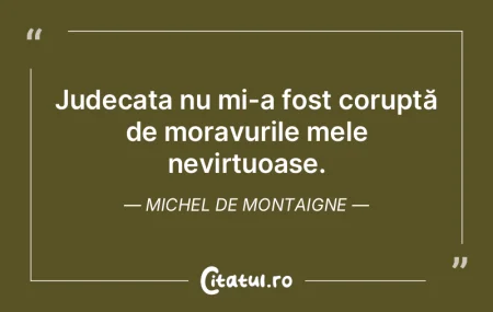 E lucru greu să judeci altminteri decâ...