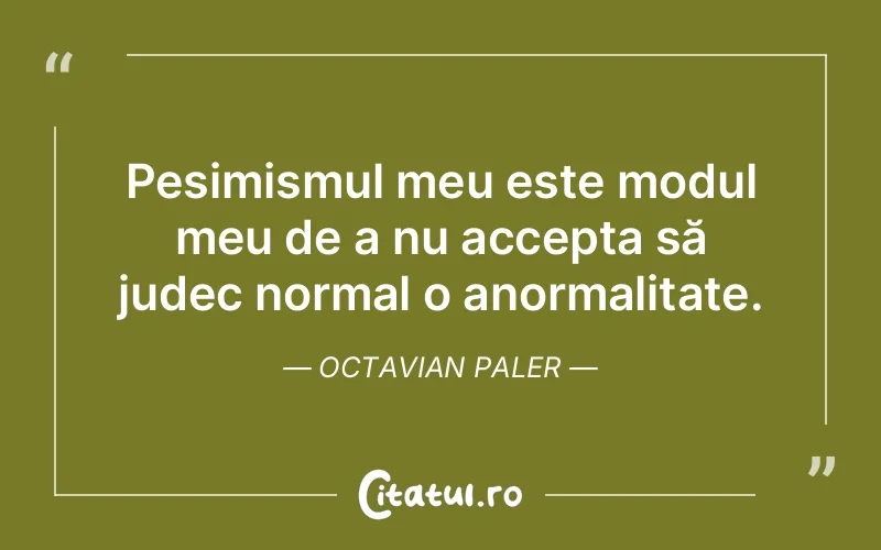 Citat Octavian Paler - citate viata