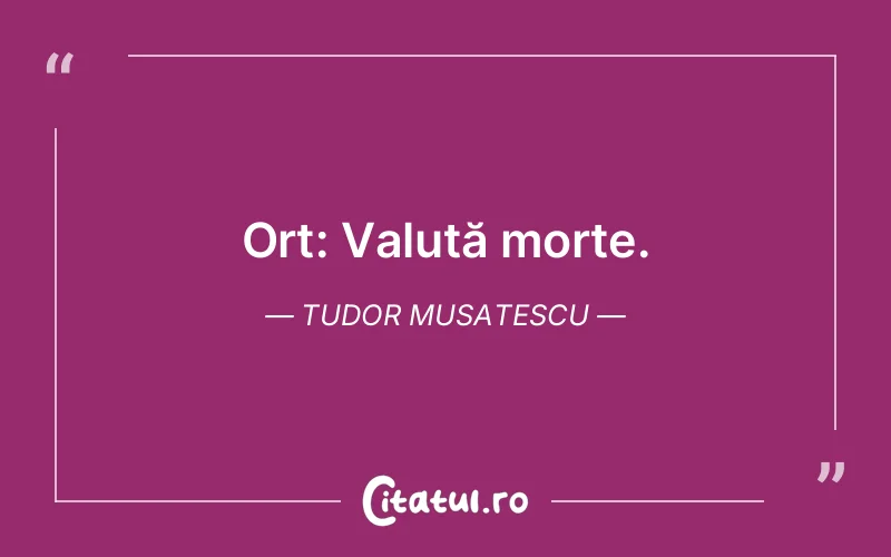 Citat Tudor Musatescu - citate viata