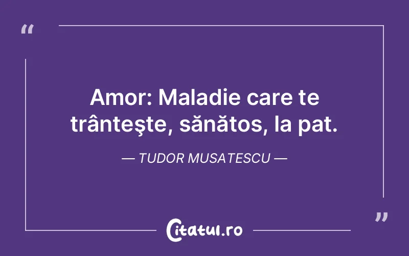 Citat Tudor Musatescu - citate viata