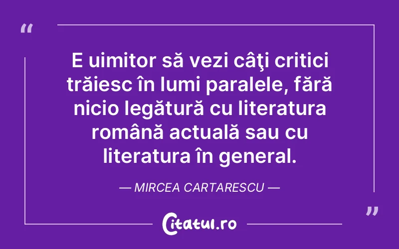Citat Mircea Cartarescu - citate viata