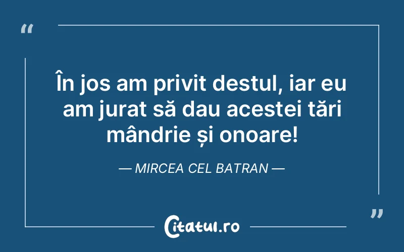 Citat Mircea Cel Batran - citate viata