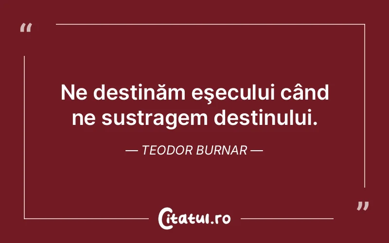 Citat Teodor Burnar - citate viata