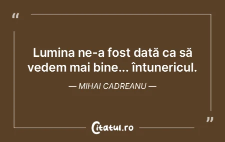 Dacă totul în jurul tău pare întunec...