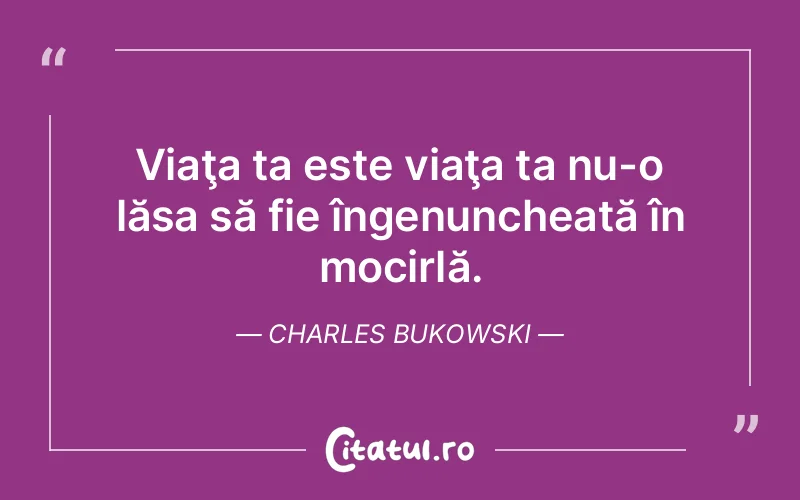 Citat Charles Bukowski - citate viata