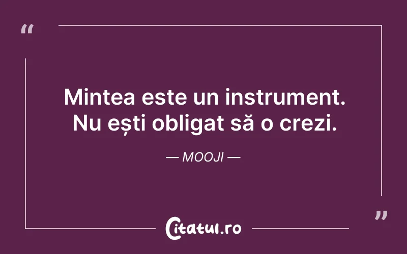 Mintea este un instrument. Nu ești obligat să o crezi. Mooji