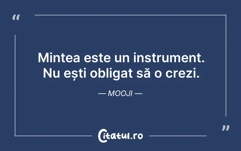 Mintea este un instrument. Nu ești obligat să o crezi. Mooji