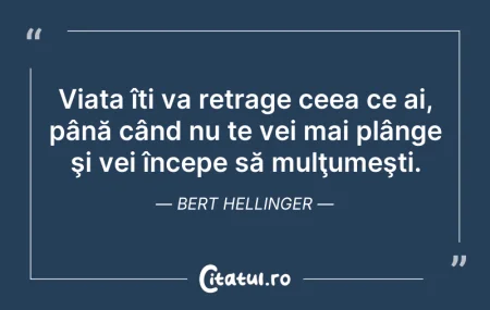 Citeste si: Viața te distanţează de oamenii pe care ...