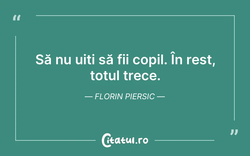Să nu uiți să fii copil. În rest, totul trece. Florin Piersic