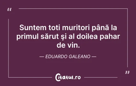 Viaţa e o consumație, unii o consumă, al... Citeste si: Viaţa e o consumație, unii o consumă, al...