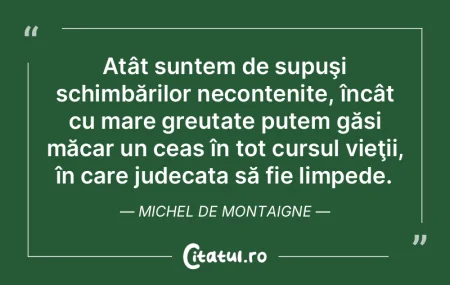 Atât suntem de supuşi schimbărilor ne...