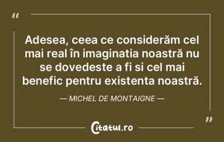 Adesea, ceea ce considerăm cel mai real...