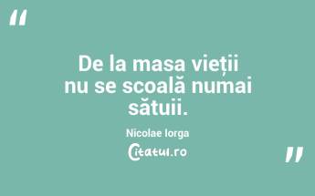 De la masa vieţii nu se scoală numai sătuii. Nicolae Iorga...