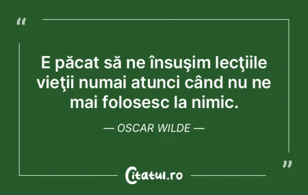 E păcat să ne însuşim lecţiile vie�...