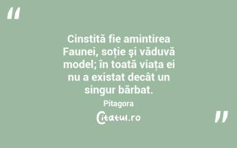Cinstită fie amintirea Faunei, soţie şi văduvă model; în toată viaţa ei nu a existat decât un singur bărbat. Pitagora...