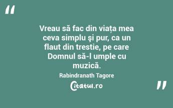 Vreau să fac din viaţa mea ceva simplu şi pur, ca un flaut din trestie, pe care Domnul să-l umple cu muzică. Rabindranath Tagore...