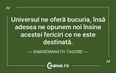 Universul ne oferă bucuria, însă ades...