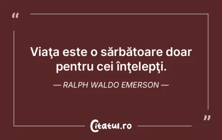 Viaţa este o sărbătoare doar pentru c...