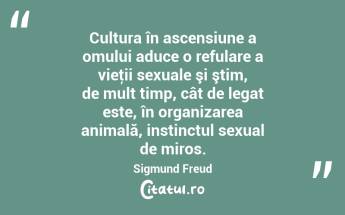 Cultura în ascensiune a omului aduce o refulare a vieţii sexuale şi ştim, de mult timp, cât de legat este, în organizarea animală, instinctul sexual de miros. Sigmund Freud...