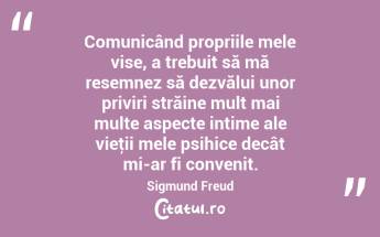 Comunicând propriile mele vise, a trebuit să mă resemnez să dezvălui unor priviri străine mult mai multe aspecte intime ale vieţii mele psihice decât mi-ar fi convenit. Sigmund Freud...