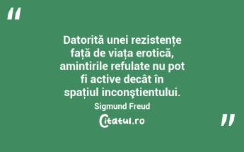 Datorită unei rezistenţe faţă de viaţa erotică, amintirile refulate nu pot fi active decât în spaţiul inconştientului. Sigmund Freud...