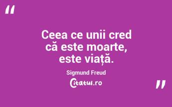 Ceea ce unii cred că este moarte, este viaţă. Sigmund Freud...