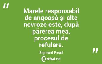 Marele responsabil de angoasă şi alte nevroze este, după părerea mea, procesul de refulare. Sigmund Freud...