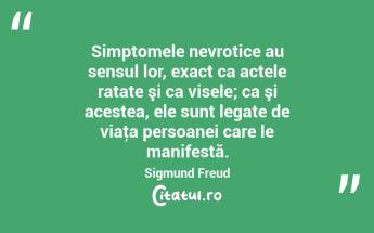 Simptomele nevrotice au sensul lor, exact ca actele ratate şi ca visele; ca şi acestea, ele sunt legate de viaţa persoanei care le manifestă. Sigmund Freud...