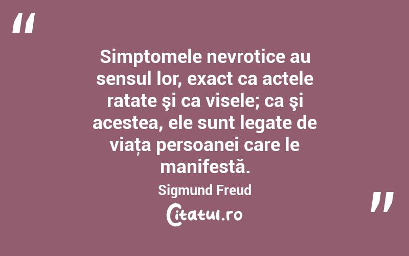 Simptomele nevrotice au sensul lor, exact ca actele ratate şi ca visele; ca şi acestea, ele sunt legate de viaţa persoanei care le manifestă. Sigmund Freud
