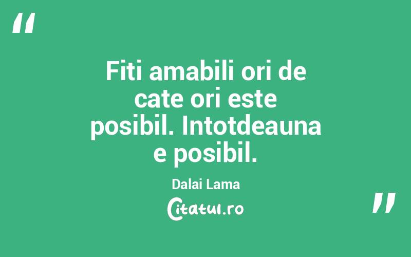 Fiti amabili ori de cate ori este posibil. Intotdeauna e posibil. Dalai Lama