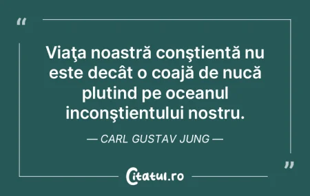Viaţa noastră conştientă nu este dec...